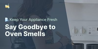 Say Goodbye to Oven Smells - 🌬️Keep Your Appliance Fresh