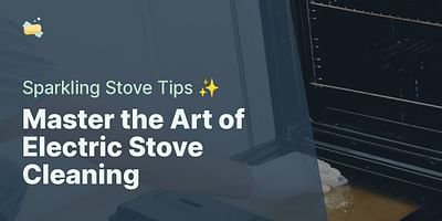 Master the Art of Electric Stove Cleaning - Sparkling Stove Tips ✨