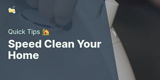 Speed Clean Your Home - Quick Tips 🏡