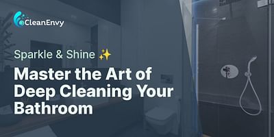 Master the Art of Deep Cleaning Your Bathroom - Sparkle & Shine ✨