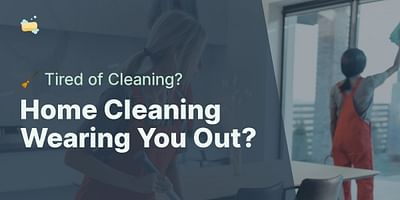 Home Cleaning Wearing You Out? - 🧹 Tired of Cleaning?