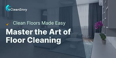 Master the Art of Floor Cleaning - 🧹 Clean Floors Made Easy