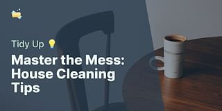 Master the Mess: House Cleaning Tips - Tidy Up 💡