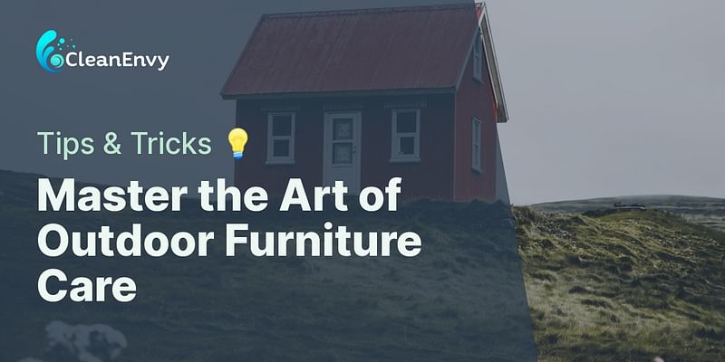 Master the Art of Outdoor Furniture Care - Tips & Tricks 💡