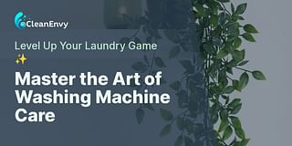 Master the Art of Washing Machine Care - Level Up Your Laundry Game ✨