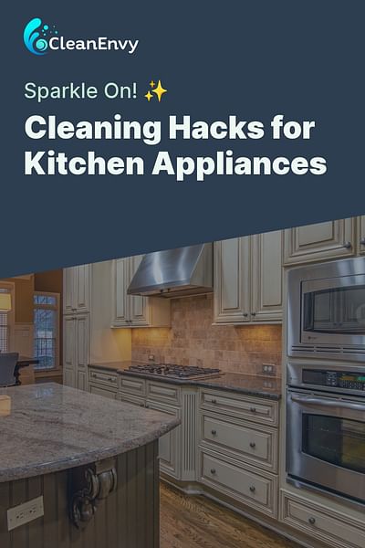 Cleaning Hacks for Kitchen Appliances - Sparkle On! ✨