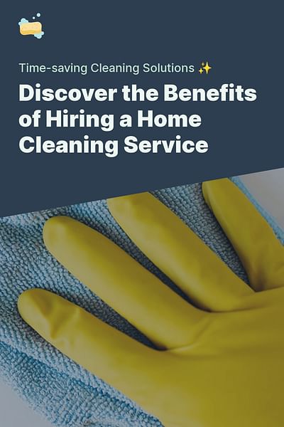Discover the Benefits of Hiring a Home Cleaning Service - Time-saving Cleaning Solutions ✨