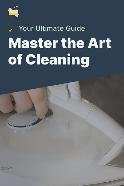 Master the Art of Cleaning - 🧹 Your Ultimate Guide