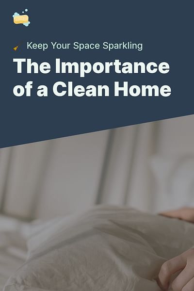 The Importance of a Clean Home - 🧹 Keep Your Space Sparkling