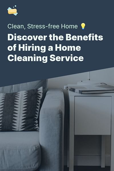 Discover the Benefits of Hiring a Home Cleaning Service - Clean, Stress-free Home 💡